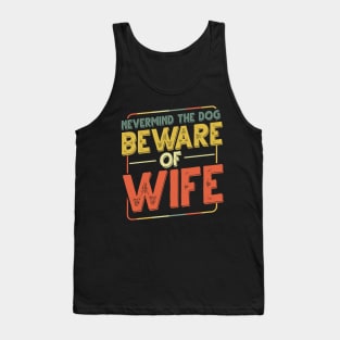 Never Mind The Dog Beware Of Wife - Funny Dogs Tank Top